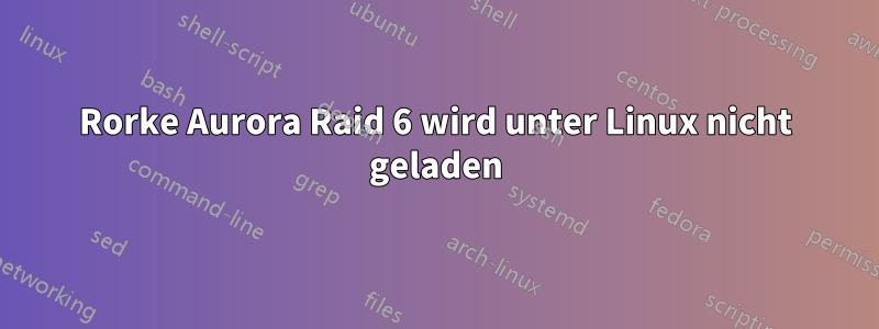 Rorke Aurora Raid 6 wird unter Linux nicht geladen