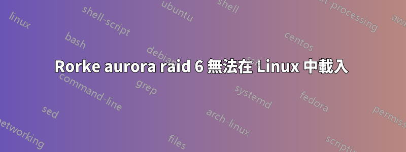 Rorke aurora raid 6 無法在 Linux 中載入