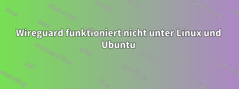 Wireguard funktioniert nicht unter Linux und Ubuntu