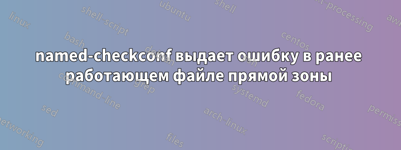 named-checkconf выдает ошибку в ранее работающем файле прямой зоны