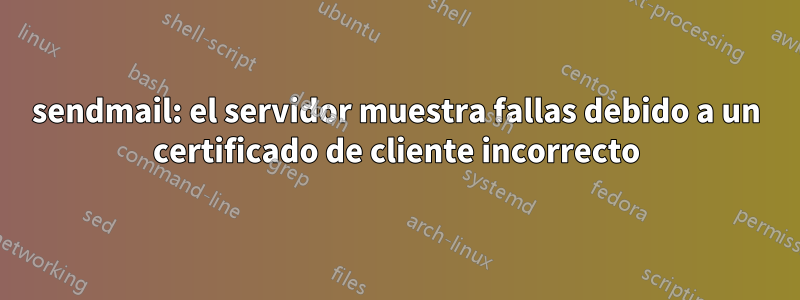 sendmail: el servidor muestra fallas debido a un certificado de cliente incorrecto