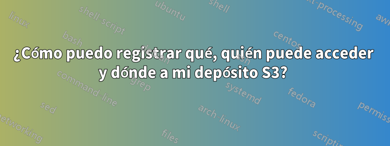 ¿Cómo puedo registrar qué, quién puede acceder y dónde a mi depósito S3?