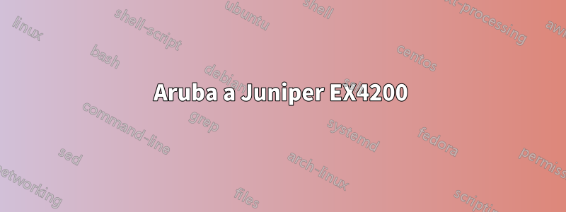 Aruba a Juniper EX4200