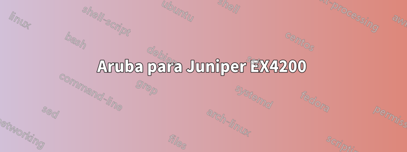 Aruba para Juniper EX4200