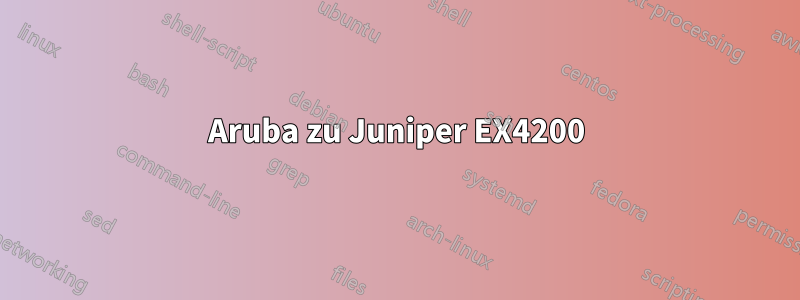 Aruba zu Juniper EX4200