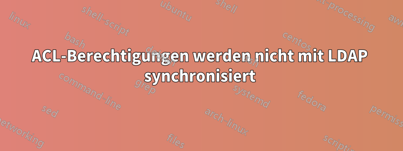 ACL-Berechtigungen werden nicht mit LDAP synchronisiert