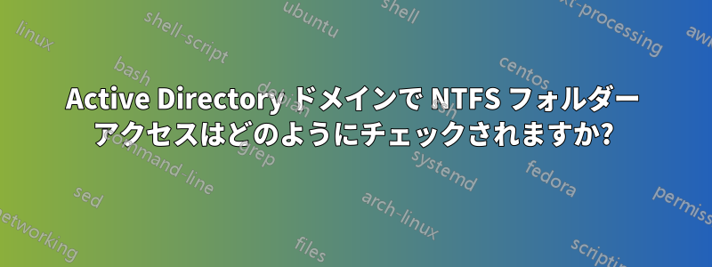 Active Directory ドメインで NTFS フォルダー アクセスはどのようにチェックされますか?