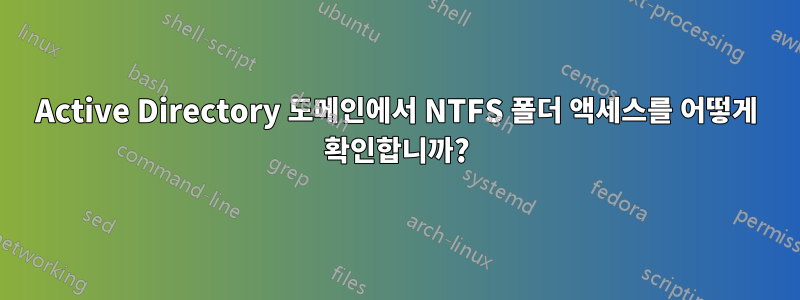 Active Directory 도메인에서 NTFS 폴더 액세스를 어떻게 확인합니까?
