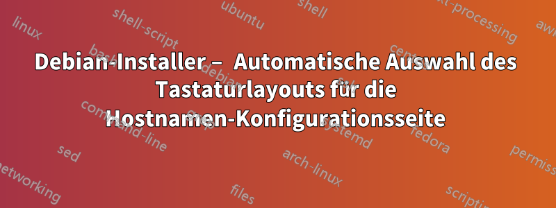 Debian-Installer – Automatische Auswahl des Tastaturlayouts für die Hostnamen-Konfigurationsseite