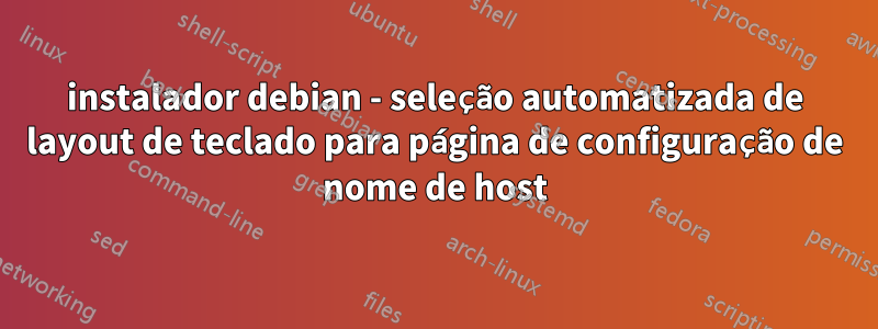 instalador debian - seleção automatizada de layout de teclado para página de configuração de nome de host