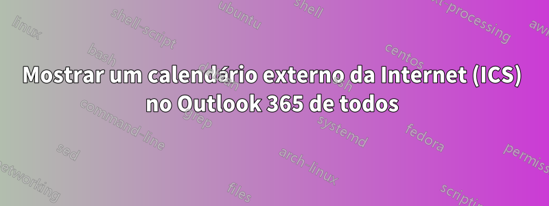 Mostrar um calendário externo da Internet (ICS) no Outlook 365 de todos
