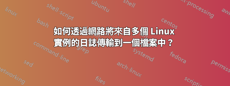 如何透過網路將來自多個 Linux 實例的日誌傳輸到一個檔案中？