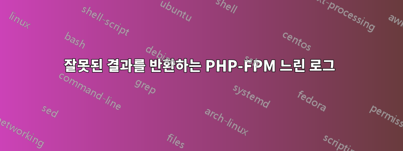 잘못된 결과를 반환하는 PHP-FPM 느린 로그