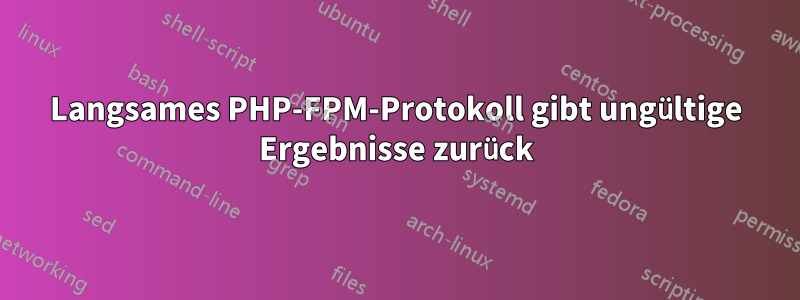 Langsames PHP-FPM-Protokoll gibt ungültige Ergebnisse zurück