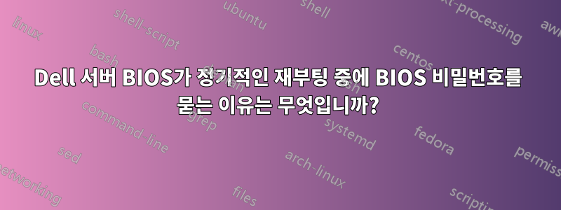 Dell 서버 BIOS가 정기적인 재부팅 중에 BIOS 비밀번호를 묻는 이유는 무엇입니까?