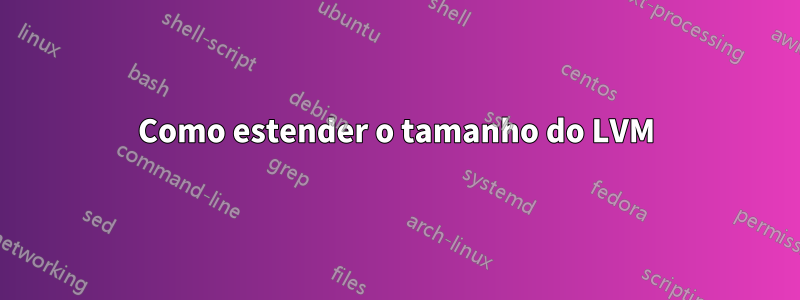 Como estender o tamanho do LVM