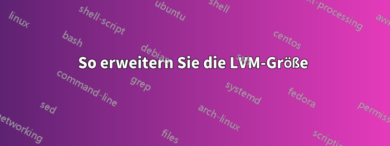 So erweitern Sie die LVM-Größe