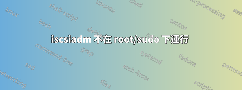 iscsiadm 不在 root/sudo 下運行