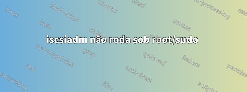 iscsiadm não roda sob root/sudo
