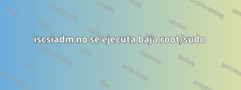 iscsiadm no se ejecuta bajo root/sudo