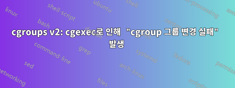 cgroups v2: cgexec로 인해 "cgroup 그룹 변경 실패" 발생