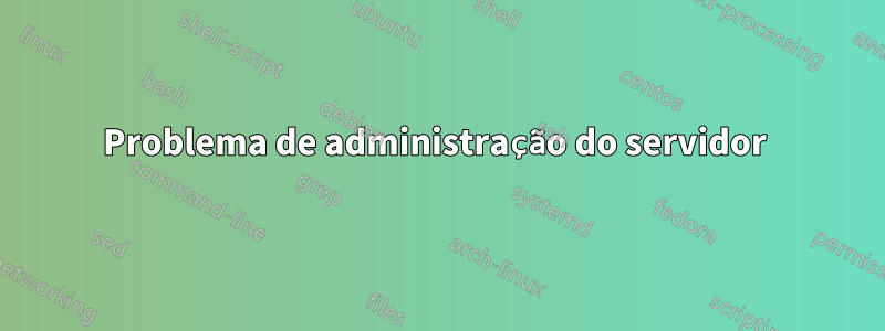 Problema de administração do servidor 