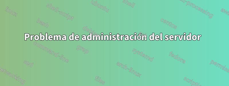 Problema de administración del servidor 