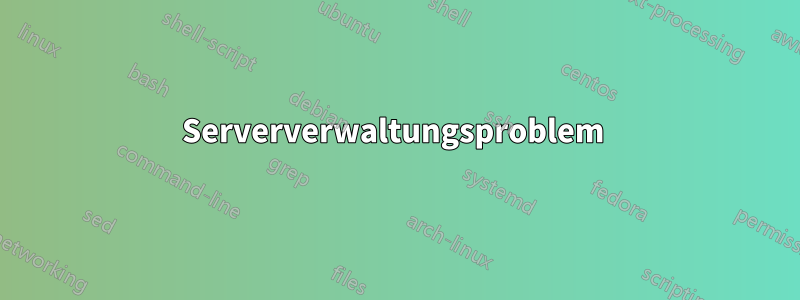 Serververwaltungsproblem 