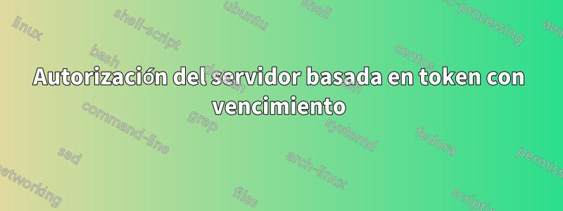 Autorización del servidor basada en token con vencimiento