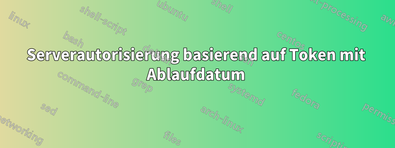 Serverautorisierung basierend auf Token mit Ablaufdatum