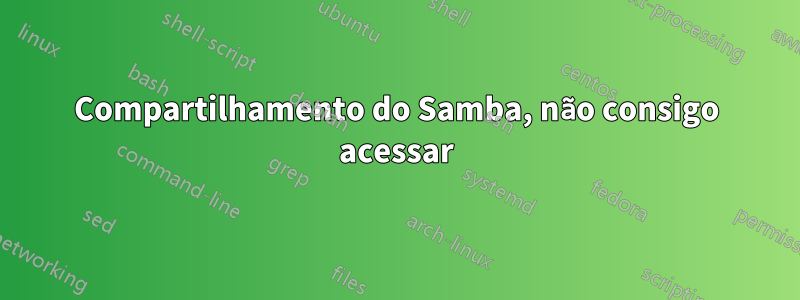 Compartilhamento do Samba, não consigo acessar