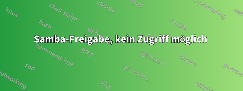 Samba-Freigabe, kein Zugriff möglich