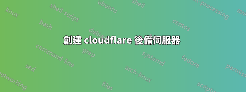 創建 cloudflare 後備伺服器
