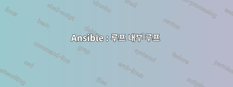 Ansible : 루프 내부 루프