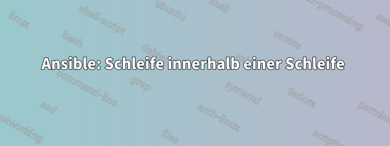 Ansible: Schleife innerhalb einer Schleife