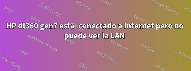 HP dl360 gen7 está conectado a Internet pero no puede ver la LAN