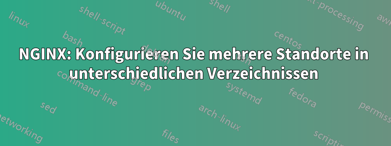 NGINX: Konfigurieren Sie mehrere Standorte in unterschiedlichen Verzeichnissen