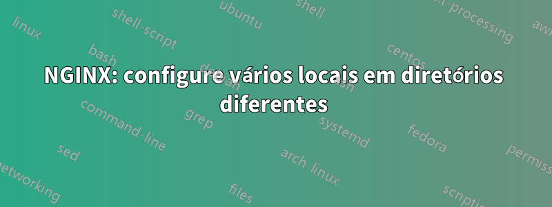 NGINX: configure vários locais em diretórios diferentes
