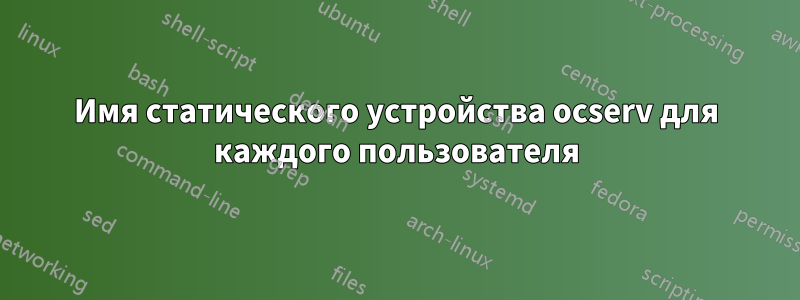 Имя статического устройства ocserv для каждого пользователя