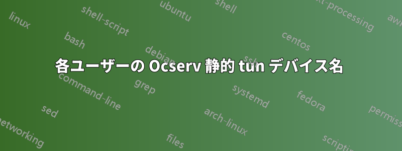 各ユーザーの Ocserv 静的 tun デバイス名