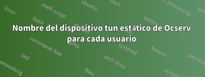 Nombre del dispositivo tun estático de Ocserv para cada usuario