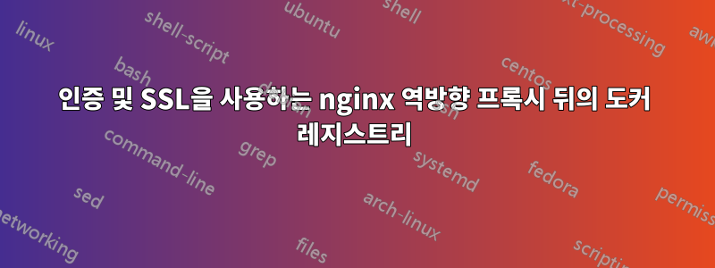 인증 및 SSL을 사용하는 nginx 역방향 프록시 뒤의 도커 레지스트리