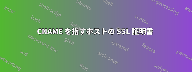 CNAME を指すホストの SSL 証明書
