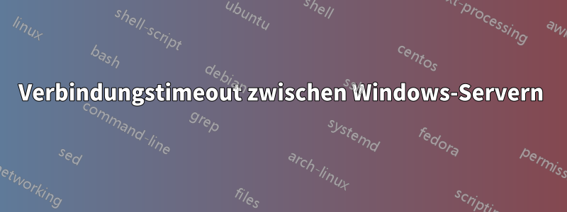 Verbindungstimeout zwischen Windows-Servern