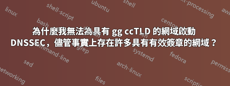 為什麼我無法為具有 gg ccTLD 的網域啟動 DNSSEC，儘管事實上存在許多具有有效簽章的網域？