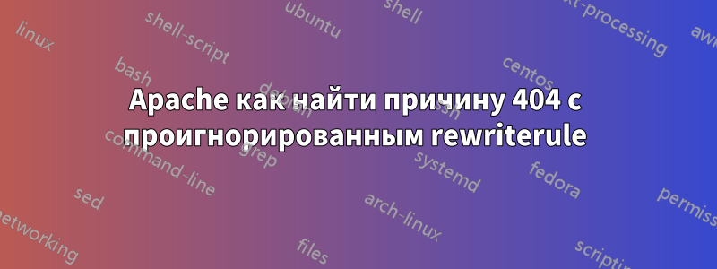 Apache как найти причину 404 с проигнорированным rewriterule