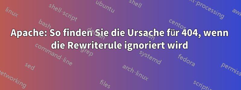 Apache: So finden Sie die Ursache für 404, wenn die Rewriterule ignoriert wird