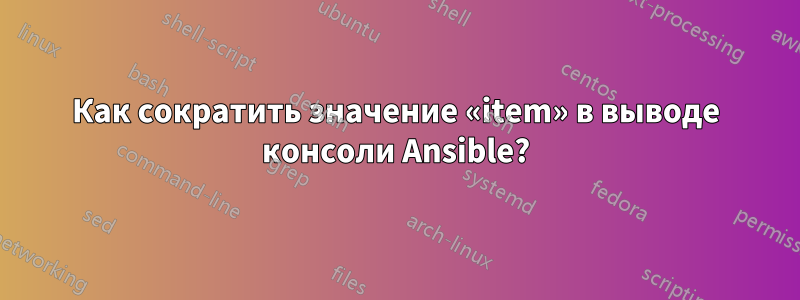 Как сократить значение «item» в выводе консоли Ansible?