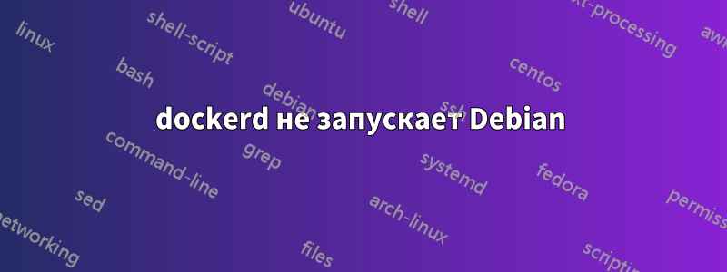 dockerd не запускает Debian