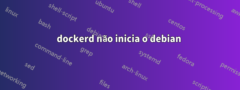 dockerd não inicia o debian